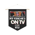 MY KOOCHIES ON TV - Wall Pennant